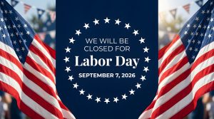 Holiday Closure – Labor Day – September 7, 2026